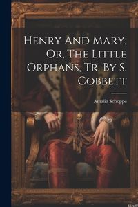 Cover image for Henry And Mary, Or, The Little Orphans, Tr. By S. Cobbett