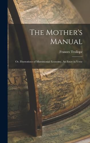 Cover image for The Mother's Manual; Or, Illustrations of Matrimonial Economy, An Essay in Verse