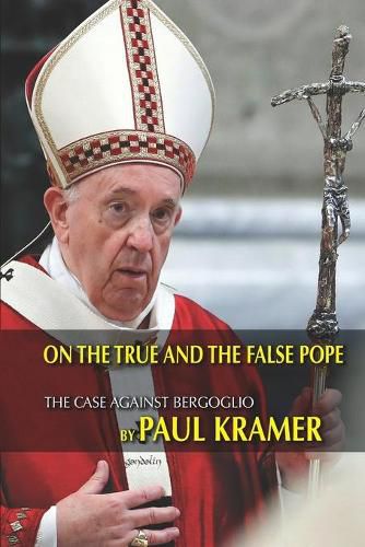 Cover image for On the true and the false pope: The case against Bergoglio