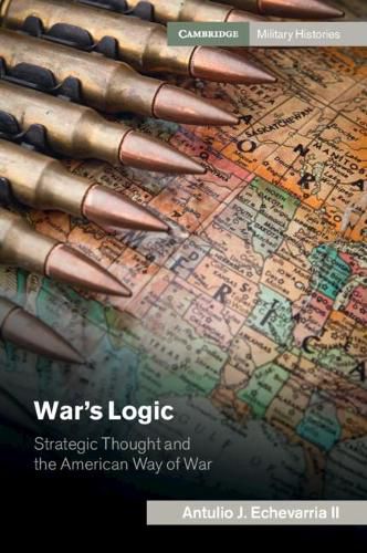 Cover image for War's Logic: Strategic Thought and the American Way of War