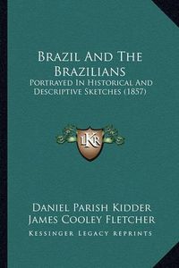 Cover image for Brazil and the Brazilians: Portrayed in Historical and Descriptive Sketches (1857)