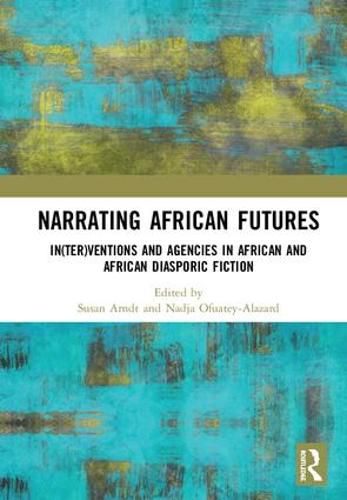 Cover image for Narrating African FutureS: In(ter)ventions and Agencies in African and African Diasporic Fiction