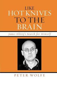 Cover image for Like Hot Knives to the Brain: James Ellroy's Search for Himself