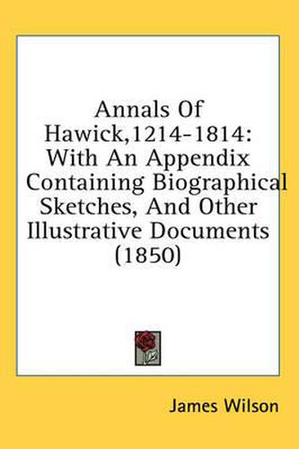 Cover image for Annals of Hawick,1214-1814: With an Appendix Containing Biographical Sketches, and Other Illustrative Documents (1850)