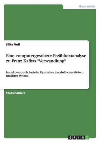 Cover image for Eine computergestutzte Erzahltextanalyse zu Franz Kafkas Verwandlung: Interaktionspsychologische Dynamiken innerhalb eines fiktiven familiaren Systems