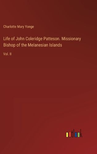 Cover image for Life of John Coleridge Patteson. Missionary Bishop of the Melanesian Islands