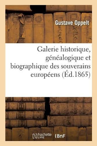 Cover image for Galerie Historique, Genealogique Et Biographique Des Souverains Europeens Et Originaires de l'Europe: Actuellement Regnants, Ouvrage Redige d'Apres Des Notices, Rapports, Pieces Et Documents Officiels