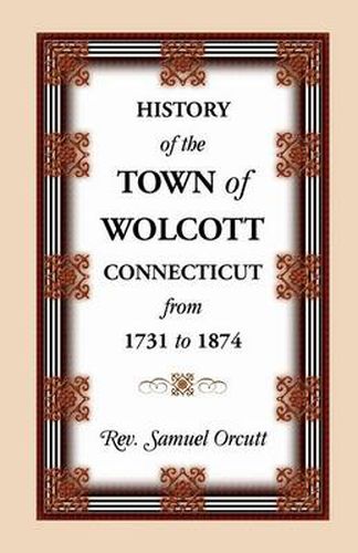 Cover image for History of the Town of Wolcott, Connecticut, from 1731 to 1874, with an Account of the Centernary Meeting, September 10th and 11th, 1873; And with the