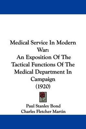 Medical Service in Modern War: An Exposition of the Tactical Functions of the Medical Department in Campaign (1920)