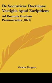 Cover image for de Socraticae Doctrinae Vestigiis Apud Euripidem: Ad Doctoris Gradum Promovendus (1874)