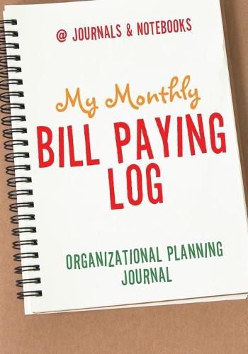 Cover image for My Monthly Bill Paying Log Organizational Planning Journal