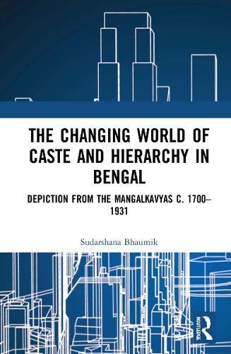 Cover image for The Changing World of Caste and Hierarchy in Bengal: Depiction from the Mangalkavyas c. 1700-1931