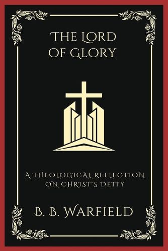 Cover image for The Lord of Glory: A Theological Reflection on Christ's Deity