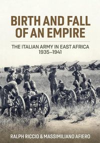 Cover image for Italian East Africa, Birth and Fall of an Empire: Italian Military Operations in East Africa 1941-43