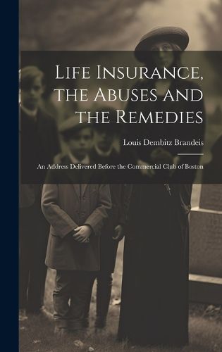 Cover image for Life Insurance, the Abuses and the Remedies