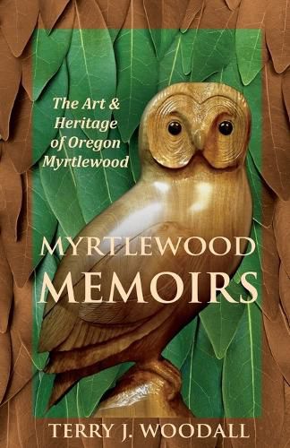 Myrtlewood Memoirs: The Art & Heritage of Oregon Myrtlewood