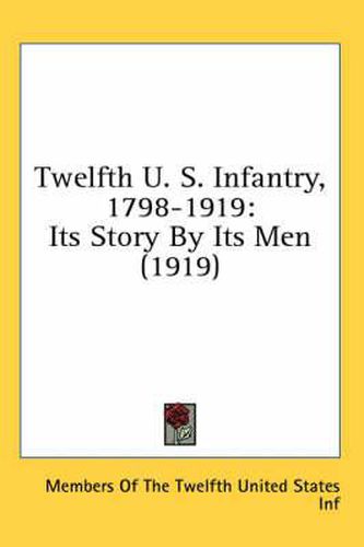 Cover image for Twelfth U. S. Infantry, 1798-1919: Its Story by Its Men (1919)