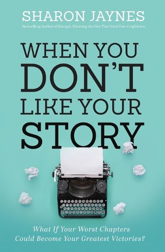 Cover image for When You Don't Like Your Story: What If Your Worst Chapters Could Become Your Greatest Victories?