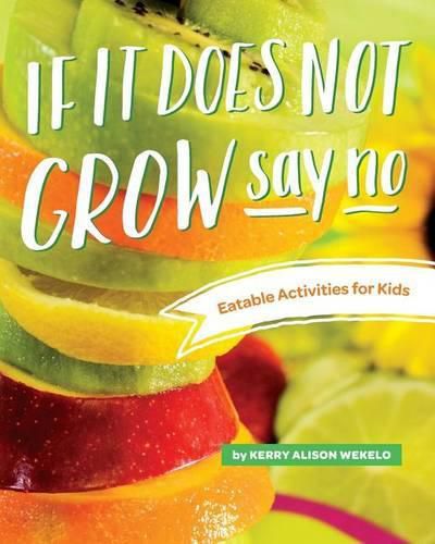 Cover image for If It Does Not Grow Say No; Eatable Activities for Kids