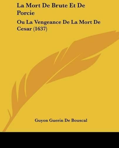 Cover image for La Mort de Brute Et de Porcie: Ou La Vengeance de La Mort de Cesar (1637)