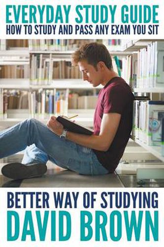 Cover image for Everyday Study Guide: How to Study and Pass Any Exam You Sit: Better Way of Studying