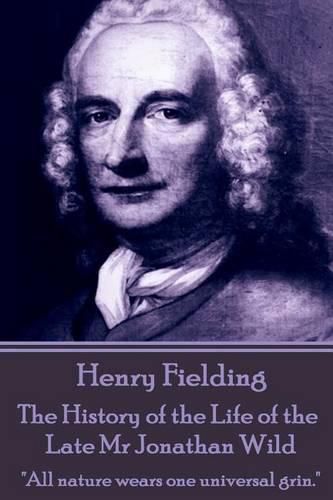 Cover image for Henry Fielding - The History of the Life of the Late MR Jonathan Wild: All Nature Wears One Universal Grin.