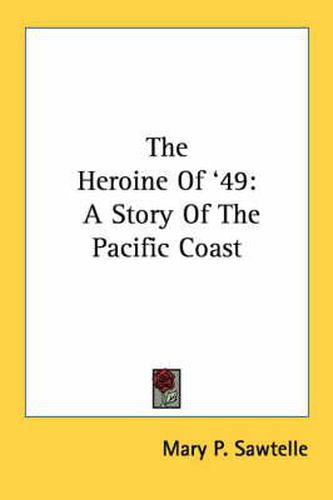 Cover image for The Heroine of '49: A Story of the Pacific Coast