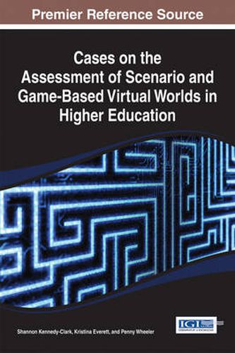 Cases on the Assessment of Scenario and Game-Based Virtual Worlds in Higher Education