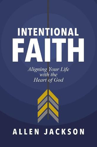 Cover image for Intentional Faith: Aligning Your Life with the Heart of God