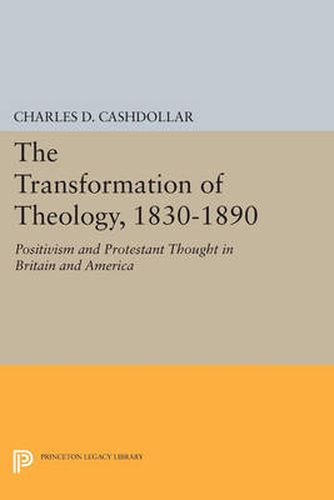Cover image for The Transformation of Theology, 1830-1890: Positivism and Protestant Thought in Britain and America
