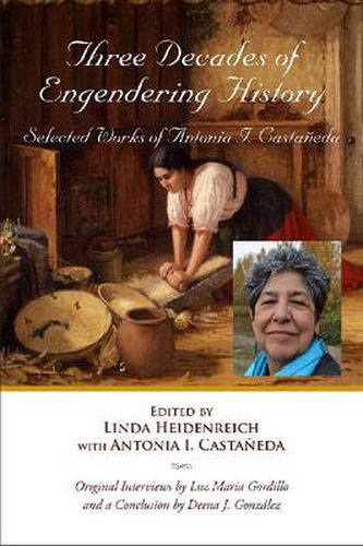 Cover image for Three Decades of Engendering History: Selected Works of Antonia I. Castaneda