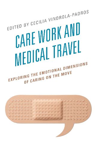 Cover image for Care Work and Medical Travel: Exploring the Emotional Dimensions of Caring on the Move