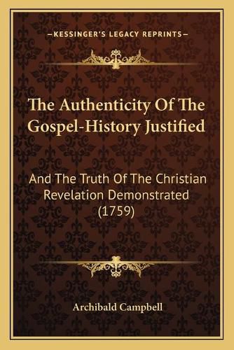 Cover image for The Authenticity of the Gospel-History Justified: And the Truth of the Christian Revelation Demonstrated (1759)