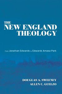 Cover image for The New England Theology: From Jonathan Edwards to Edwards Amasa Park