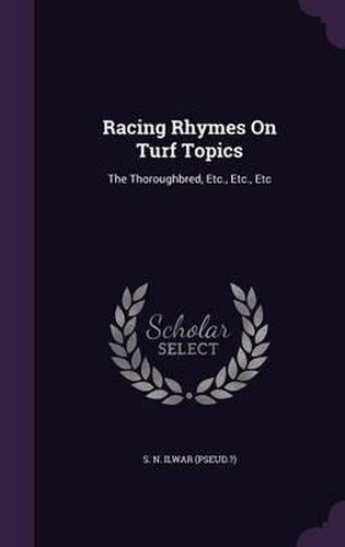 Cover image for Racing Rhymes on Turf Topics: The Thoroughbred, Etc., Etc., Etc