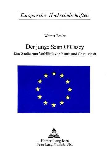 Der Junge Sean O'Casey: Eine Studie Zum Verhaeltnis Von Kunst Und Gesellschaft