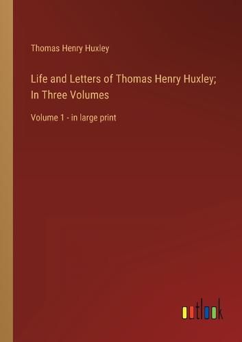 Life and Letters of Thomas Henry Huxley; In Three Volumes