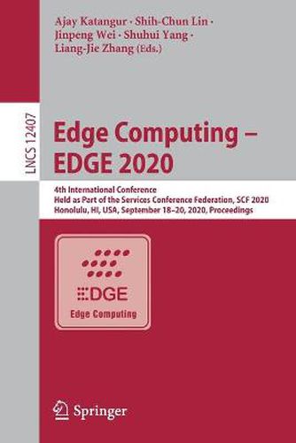 Edge Computing - EDGE 2020: 4th International Conference, Held as Part of the Services Conference Federation, SCF 2020, Honolulu, HI, USA, September 18-20, 2020, Proceedings