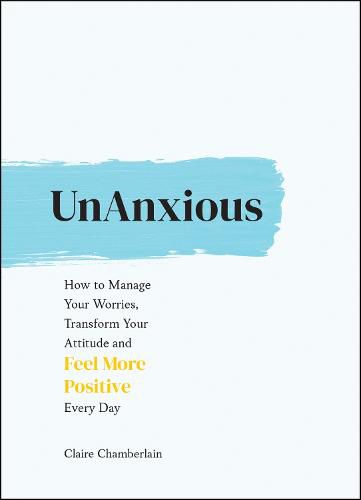 Cover image for UnAnxious: How to Manage Your Worries, Transform Your Attitude and Feel More Positive Every Day