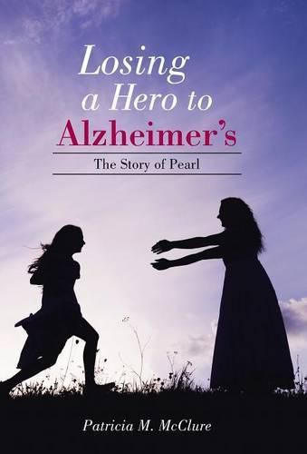 Cover image for Losing a Hero to Alzheimer's: The Story of Pearl