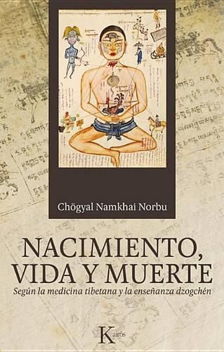 Nacimiento, Vida y Muerte: Segun La Medicina Tibetana y La Ensenanza Dzogchen