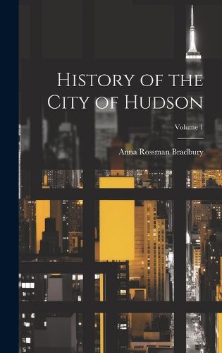 Cover image for History of the City of Hudson; Volume 1