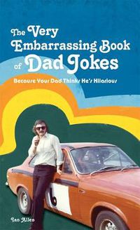 Cover image for The VERY Embarrassing Book of Dad Jokes: Because your dad thinks he's hilarious