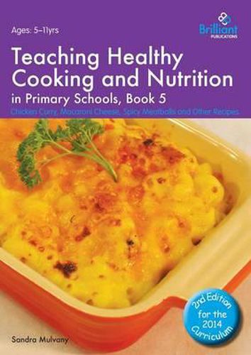 Cover image for Teaching Healthy Cooking and Nutrition in Primary Schools, Book 5 2nd edition: Chicken Curry, Macaroni Cheese, Spicy Meatballs and Other Recipes