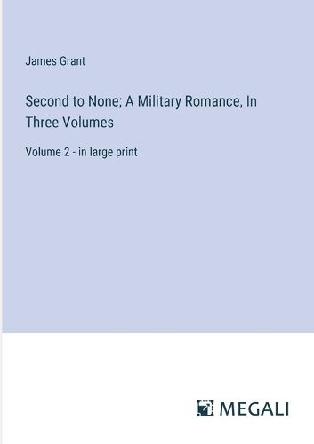 Cover image for Second to None; A Military Romance, In Three Volumes