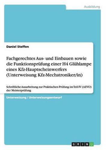 Cover image for Fachgerechtes Aus- Und Einbauen Sowie Die Funktionsprufung Einer H4 Gluhlampe Eines Kfz-Hauptscheinwerfers (Unterweisung Kfz-Mechatroniker/In)