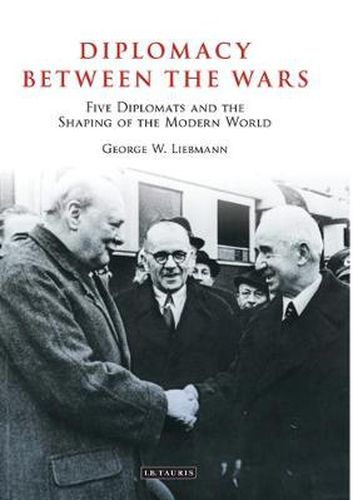 Cover image for Diplomacy Between the Wars: Five Diplomats and the Shaping of the Modern World