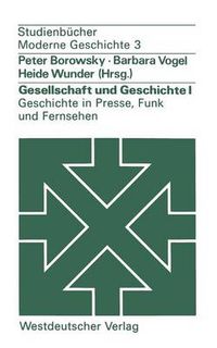 Cover image for Gesellschaft Und Geschichte I: Geschichte in Presse, Funk Und Fernsehen: Berichte Aus Der Praxis