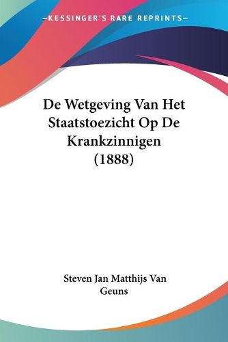 Cover image for de Wetgeving Van Het Staatstoezicht Op de Krankzinnigen (1888)