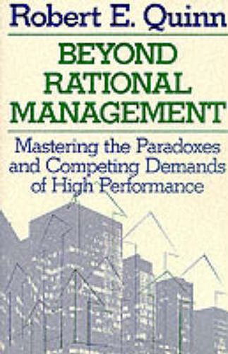 Beyond Rational Management: Mastering the Paradoxes and Competing Demands of High Performance
